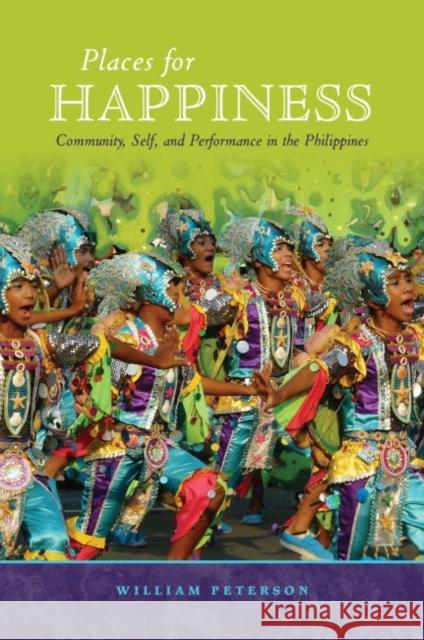 Places for Happiness: Community, Self, and Performance in the Philippines William Peterson 9780824875206