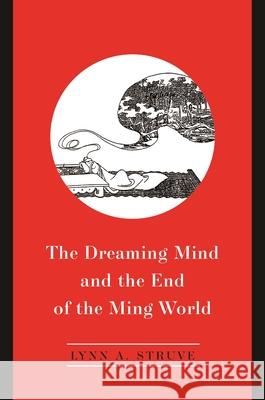 The Dreaming Mind and the End of the Ming World Lynn a. Struve 9780824875251