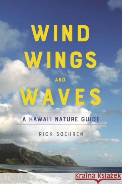 Wind, Wings, and Waves: A Hawai'i Nature Guide Rick Soehren 9780824876616 Latitude 20