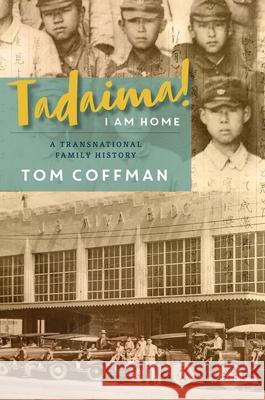 Tadaima! I Am Home: A Transnational Family History Tom Coffman 9780824876647 University of Hawaii Press
