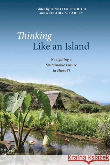 Thinking Like an Island: Navigating a Sustainable Future in Hawai'i Jennifer Chirico Gregory S. Farley 9780824876661