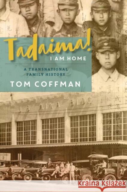 Tadaima! I Am Home: A Transnational Family History Tom Coffman 9780824877279 University of Hawaii Press