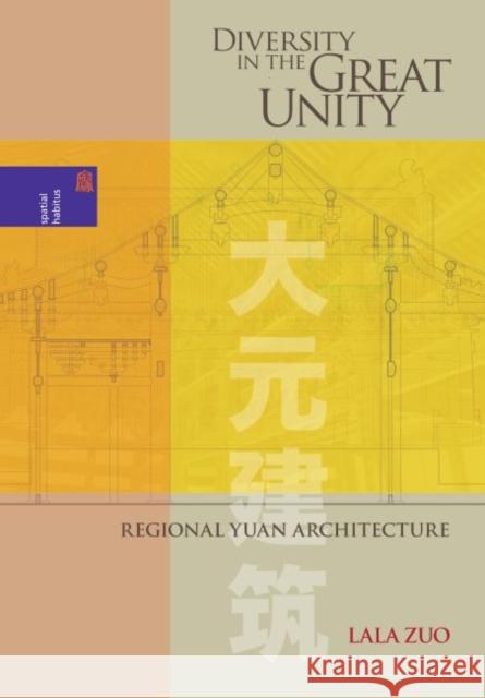 Diversity in the Great Unity: Regional Yuan Architecture Lala Zuo Ronald G. Knapp 9780824877316