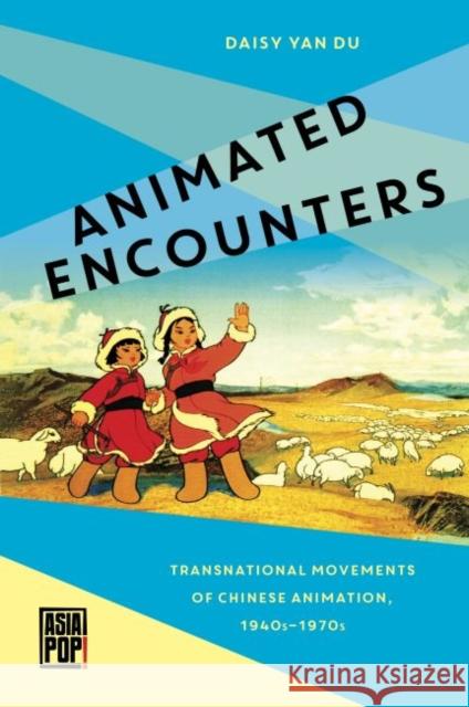 Animated Encounters: Transnational Movements of Chinese Animation, 1940s-1970s Daisy Yan Du Allison Alexy 9780824877644 University of Hawaii Press