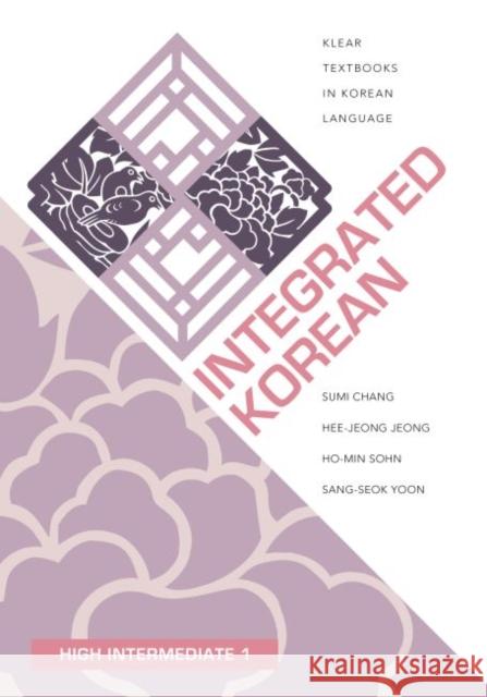 Integrated Korean: High Intermediate 1 Sumi Chang Hee-Jeong Jeong Ho-Min Sohn 9780824877927