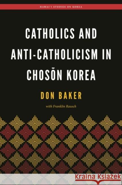 Catholics and Anti-Catholicism in Chosŏn Korea Baker, Don 9780824879266 University of Hawaii Press
