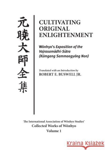 Cultivating Original Enlightenment: Wonhyo's Exposition of the Vajrasamadhi-Sutra (Kumgang Sammaegyong Non) Robert E. Buswell 9780824879273