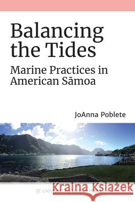 Balancing the Tides: Marine Practices in American Sāmoa Poblete, Joanna 9780824879686 University of Hawaii Press