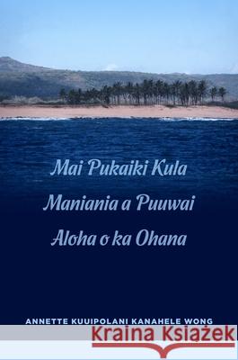Mai Pukaiki Kula Maniania a Puuwai Aloha O Ka Ohana Wong 9780824880361 University of Hawaii Press