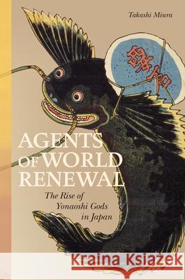 Agents of World Renewal: The Rise of Yonaoshi Gods in Japan Takashi Miura 9780824880378