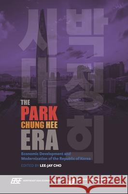 The Park Chung Hee Era: Economic Development and Modernization of the Republic of Korea Lee-Jay Cho 9780824880965 University of Hawaii Press