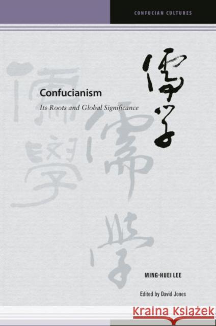 Confucianism: Its Roots and Global Significance Ming-Huei Lee David Jones Roger T. Ames 9780824881504