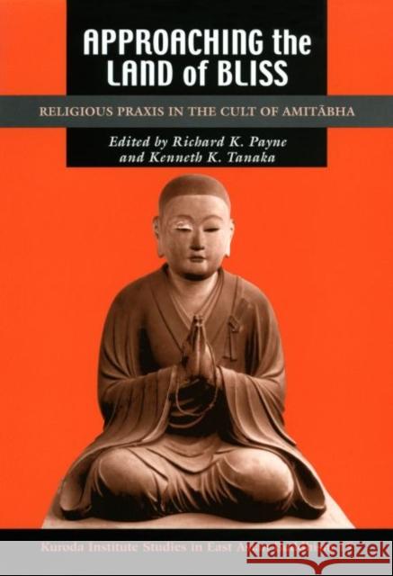 Approaching the Land of Bliss: Religious Praxis in the Cult of Amitābha Payne, Richard K. 9780824881559