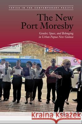The New Port Moresby: Gender, Space, and Belonging in Urban Papua New Guinea Ceridwen Spark Brij V. Lal Jack Corbett 9780824881801 University of Hawaii Press