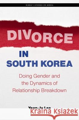Divorce in South Korea: Doing Gender and the Dynamics of Relationship Breakdown Yean-Ju Lee Christopher Bae 9780824882556 University of Hawaii Press