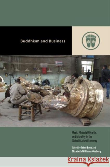 Buddhism and Business: Merit, Material Wealth, and Morality in the Global Market Economy Trine Brox Elizabeth Williams-Oerberg Mark Michael Rowe 9780824882730