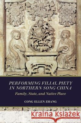 Performing Filial Piety in Northern Song China: Family, State, and Native Place Cong Ellen Zhang 9780824882754 University of Hawaii Press