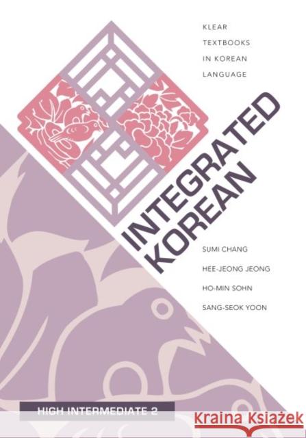 Integrated Korean: High Intermediate 2 Sumi Chang Hee-Jeong Jeong Ho-Min Sohn 9780824882761