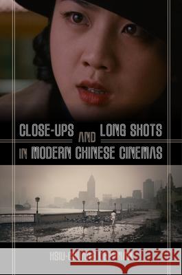 Close-Ups and Long Shots in Modern Chinese Cinemas Hsiu-Chuang Deppman 9780824882907 University of Hawaii Press