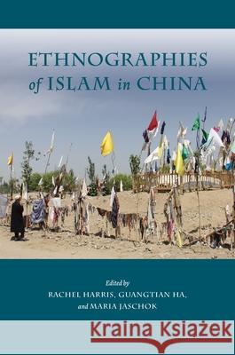 Ethnographies of Islam in China Rachel Harris Guangtian Ha Maria Jaschok 9780824883348 University of Hawaii Press