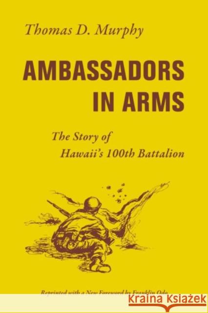 Ambassadors in Arms: The Story of Hawaii's 100th Battalion Thomas D. Murphy 9780824883355 University of Hawaii Press