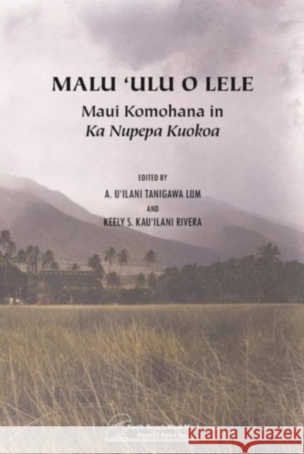 Malu 'Ulu O Lele: Maui Komohana in Ka Nupepa Kuokoa Tanigawa Lum 9780824883652 University of Hawai'i Press