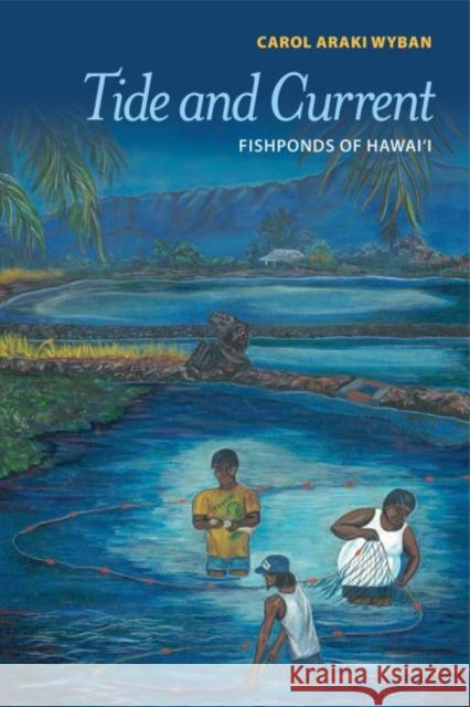 Tide and Current: Fishponds of Hawai'i Carol Araki Wyban 9780824884062 University of Hawaii Press