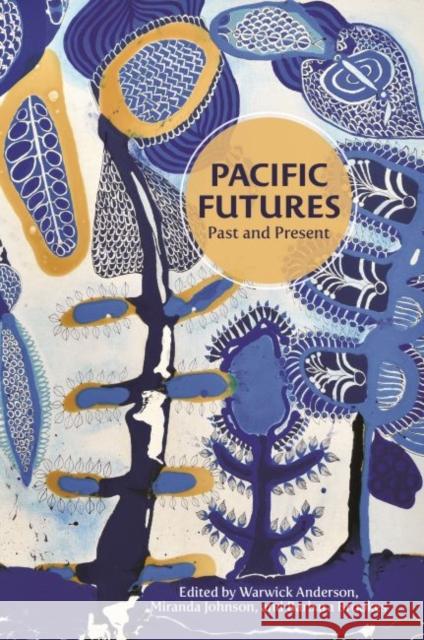 Pacific Futures: Past and Present Warwick Anderson Miranda Johnson Barbara Brookes 9780824884307
