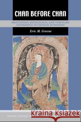 Chan Before Chan: Meditation, Repentance, and Visionary Experience in Chinese Buddhism Eric M. Greene Robert E. Buswell 9780824884437 University of Hawaii Press