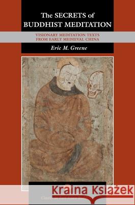 The Secrets of Buddhist Meditation: Visionary Meditation Texts from Early Medieval China Eric M. Greene Robert E. Buswell 9780824884444