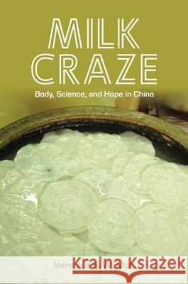 Milk Craze: Body, Science, and Hope in China Veronica S. W. Mak 9780824886271 University of Hawaii Press