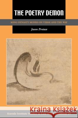The Poetry Demon: Song-Dynasty Monks on Verse and the Way Jason Protass Robert E. Buswell 9780824886622