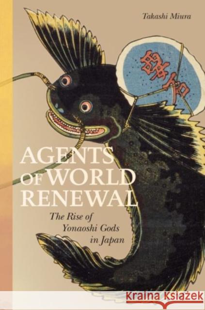 Agents of World Renewal: The Rise of Yonaoshi Gods in Japan Takashi Miura 9780824888350