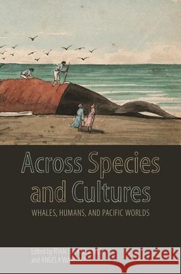 Across Species and Cultures: Whales, Humans, and Pacific Worlds Jones, Ryan Tucker 9780824888985 University of Hawaii Press