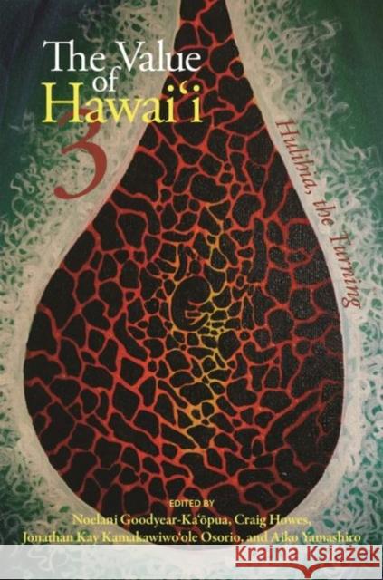 The Value of Hawaiʻi 3: Hulihia, the Turning Goodyear-Ka'ōpua, Noelani 9780824889180