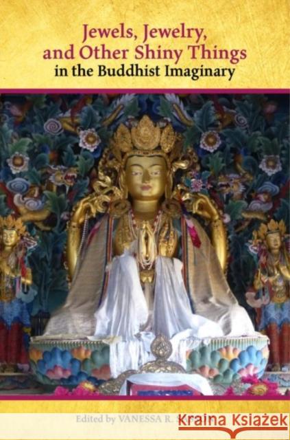 Jewels, Jewelry, and Other Shiny Things in the Buddhist Imaginary Vanessa R. Sasson Casey Collins Wendy Doniger 9780824889555 University of Hawaii Press