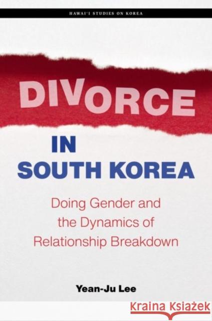 Divorce in South Korea: Doing Gender and the Dynamics of Relationship Breakdown Yean-Ju Lee Christopher Bae 9780824889708 University of Hawaii Press