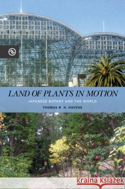 Land of Plants in Motion: Japanese Botany and the World Thomas R. H. Havens Anand A. Yang Kieko Matteson 9780824889739 University of Hawaii Press