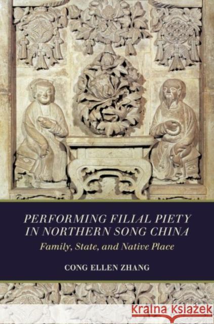 Performing Filial Piety in Northern Song China: Family, State, and Native Place Cong Ellen Zhang 9780824889777 University of Hawaii Press