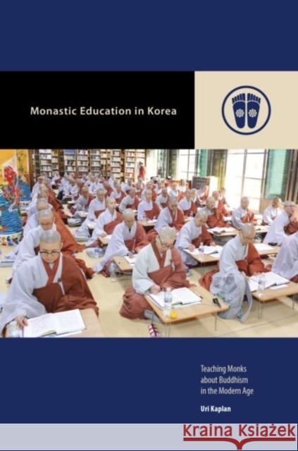 Monastic Education in Korea: Teaching Monks about Buddhism in the Modern Age Uri Kaplan Mark Michael Rowe 9780824889838