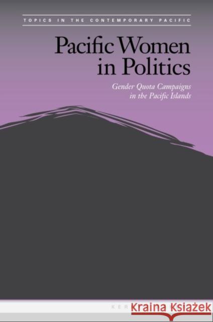 Pacific Women in Politics: Gender Quota Campaigns in the Pacific Islands Kerryn Baker Brij V. Lal Jack Corbett 9780824889890