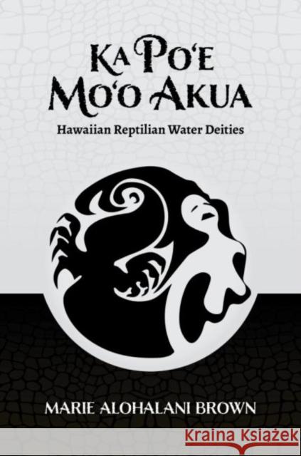 Ka Po'e Mo'o Akua: Hawaiian Reptilian Water Deities Marie Alohalani Brown 9780824889944 University of Hawaii Press