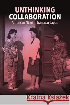 Unthinking Collaboration: American Nisei in Transwar Japan Buxton, A. Carly 9780824890124 University of Hawaii Press