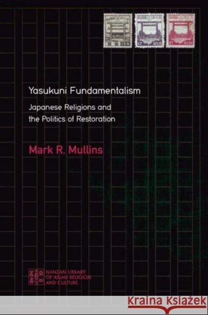 Yasukuni Fundamentalism: Japanese Religions and the Politics of Restoration Mark R. Mullins Matthew McMullen 9780824890155