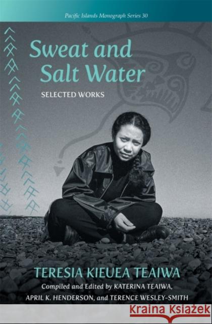 Sweat and Salt Water: Selected Works Teresia Kieuea Teaiwa Katerina Teaiwa April K. Henderson 9780824890285 University of Hawaii Press