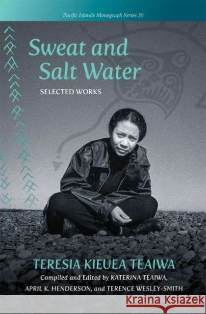 Sweat and Salt Water: Selected Works Teresia Kieuea Teaiwa Katerina Teaiwa April K. Henderson 9780824890285