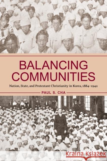 Balancing Communities: Nation, State, and Protestant Christianity in Korea, 1884-1942 Paul S. Cha 9780824891084 University of Hawaii Press