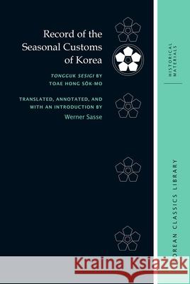 Record of the Seasonal Customs of Korea: Tongguk Sesigi by Toae Hong Sŏk-Mo Sasse, Werner 9780824891589 University of Hawaii Press