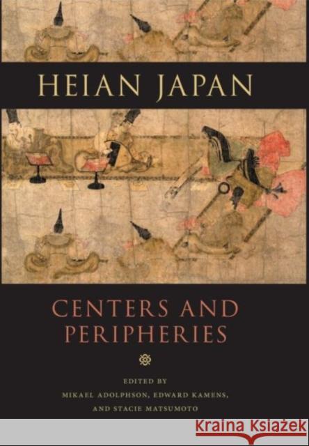 Heian Japan, Centers and Peripheries Mikael S. Adolphson Edward Kamens Stacie Matsumoto 9780824892340 University of Hawaii Press