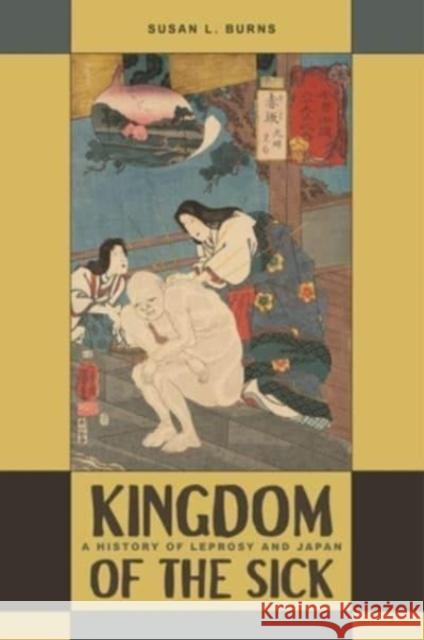 Kingdom of the Sick: A History of Leprosy and Japan Susan L. Burns 9780824892388